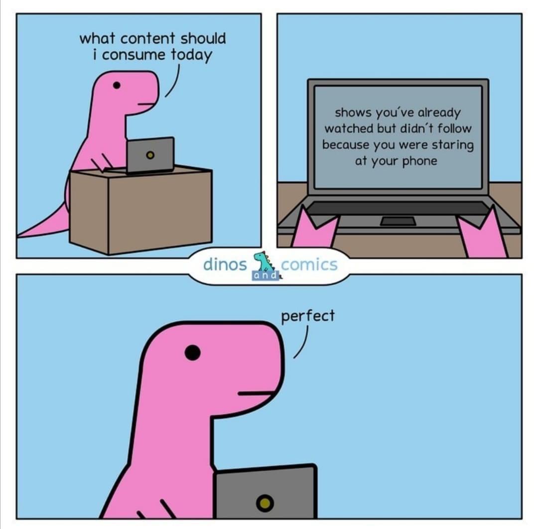 cartoon - what content should i consume today dinos comics and shows you've already watched but didn't because you were staring at your phone O perfect