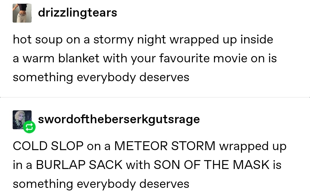 funny memes and cool pics - angle - drizzlingtears hot soup on a stormy night wrapped up inside a warm blanket with your favourite movie on is something everybody deserves swordoftheberserkgutsrage Cold Slop on a Meteor Storm wrapped up in a Burlap Sack w