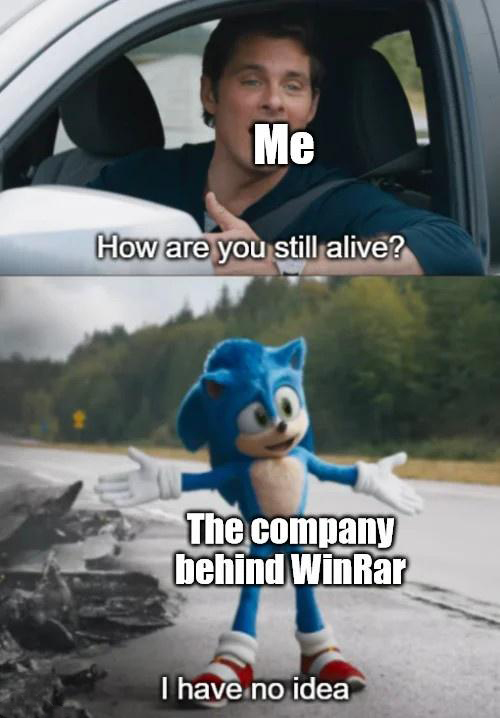 funny memes and cool pics - sonic how are you still alive meme - Me How are you still alive? The company behind WinRar I have no idea