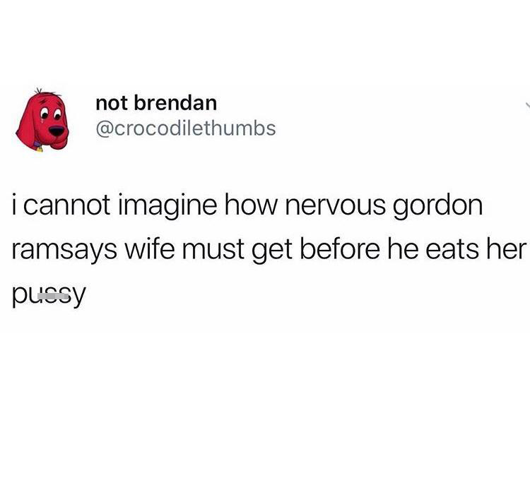 funny memes and cool pics - day 67 no sex - not brendan i cannot imagine how nervous gordon ramsays wife must get before he eats her pussy