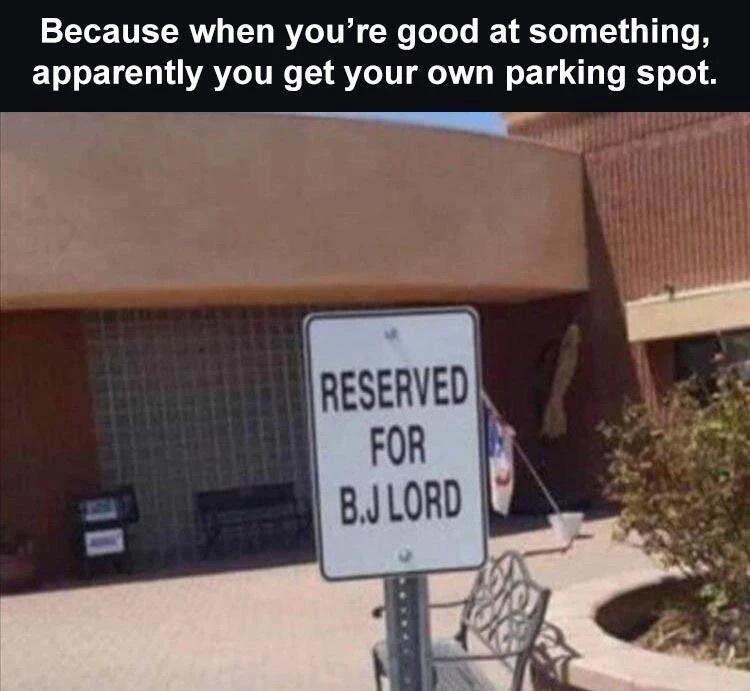 funny memes and cool pics - signage - Because when you're good at something, apparently you get your own parking spot. Reserved For B.J Lord