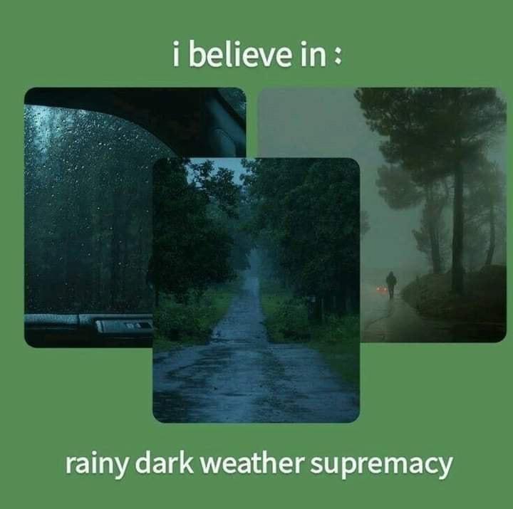 funny memes and cool pics - nature - i believe in rainy dark weather supremacy