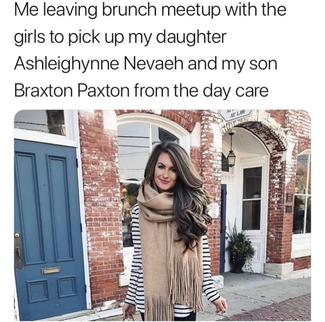 Fresh Pics And Memes - fur - Me leaving brunch meetup with the girls to pick up my daughter Ashleighynne Nevaeh and my son Braxton Paxton from the day care Grum At Law
