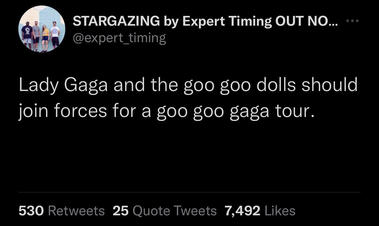 funny memes --  suspiciously specific - Stargazing by Expert Timing Out No... Lady Gaga and the goo goo dolls should join forces for a goo goo gaga tour. 530 25 Quote Tweets 7,492