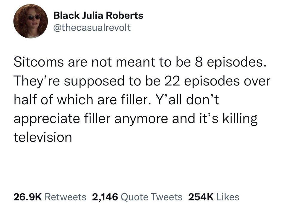 funny memes - inspiring shawn mendes quotes - Black Julia Roberts Sitcoms are not meant to be 8 episodes. They're supposed to be 22 episodes over half of which are filler. Y'all don't appreciate filler anymore and it's killing television 2,146 Quote Tweet