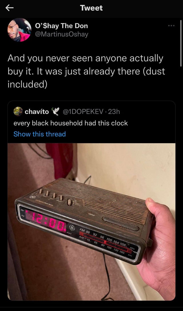 funny memes - electronic instrument - K Tweet O'$hay The Don And you never seen anyone actually buy it. It was just already there dust included 3 chavto .23h every black household had this clock Show this thread Fm 88 92 96 100 104 108. Am 55 65 80 100 16