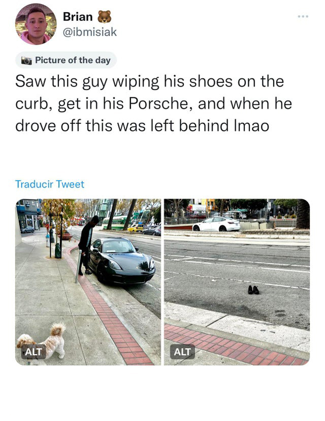 funny memes - asphalt - Brian Picture of the day Saw this guy wiping his shoes on the curb, get in his Porsche, and when he drove off this was left behind Imao Traducir Tweet Alt Alt Aa