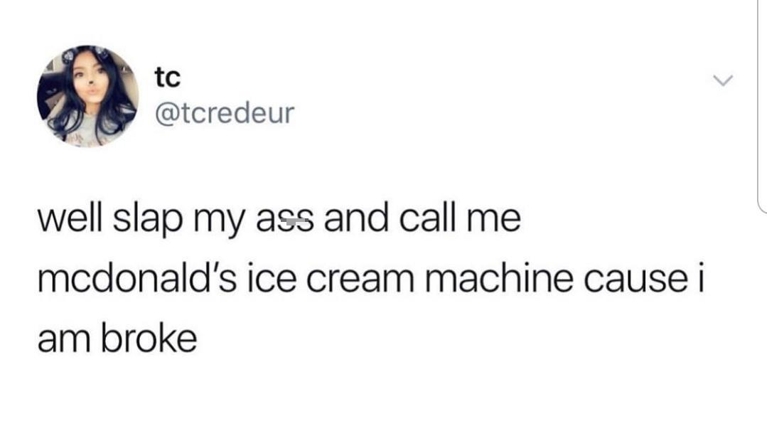 funny memes - meme ghosting - tc well slap my ass and call me mcdonald's ice cream machine cause i am broke
