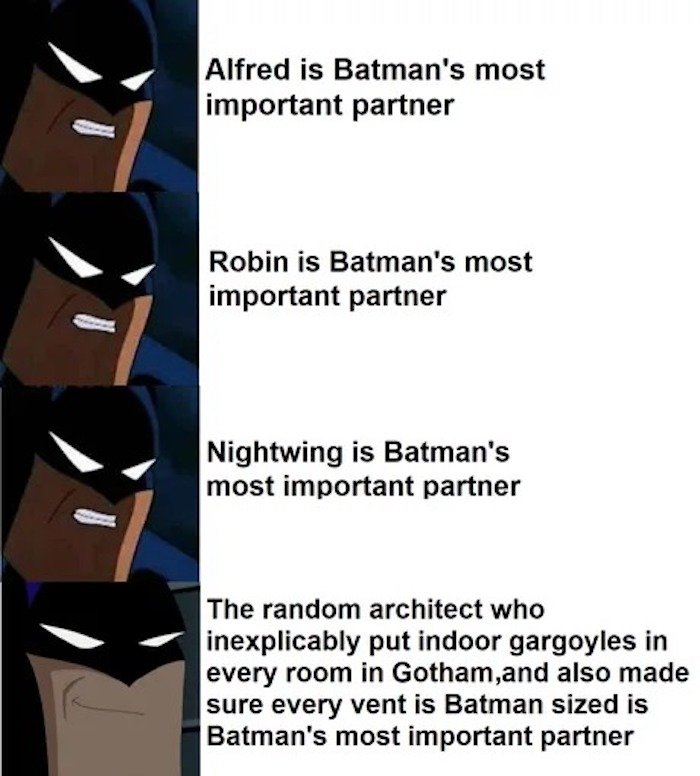 gaming memes - cartoon - Alfred is Batman's most important partner Robin is Batman's most important partner Nightwing is Batman's most important partner The random architect who inexplicably put indoor gargoyles in every room in Gotham,and also made sure 
