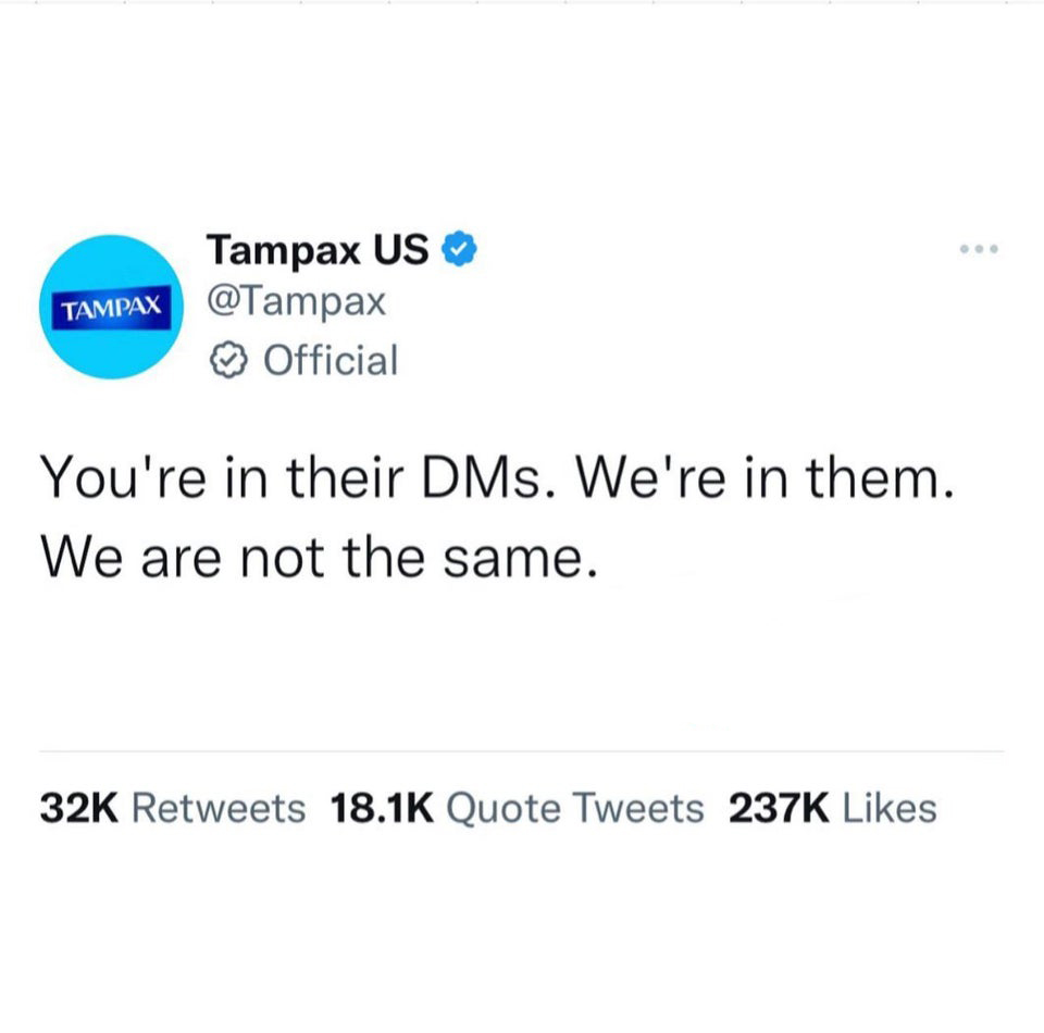savage tweets of the week - elon musk delete twitter - Tampax Tampax Us Official You're in their DMs. We're in them. We are not the same. 32K Quote Tweets