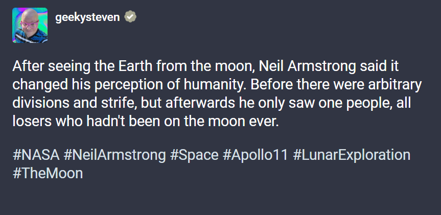 savage tweets of the week - screenshot - geekysteven After seeing the Earth from the moon, Neil Armstrong said it changed his perception of humanity. Before there were arbitrary divisions and strife, but afterwards he only saw one people, all losers who h