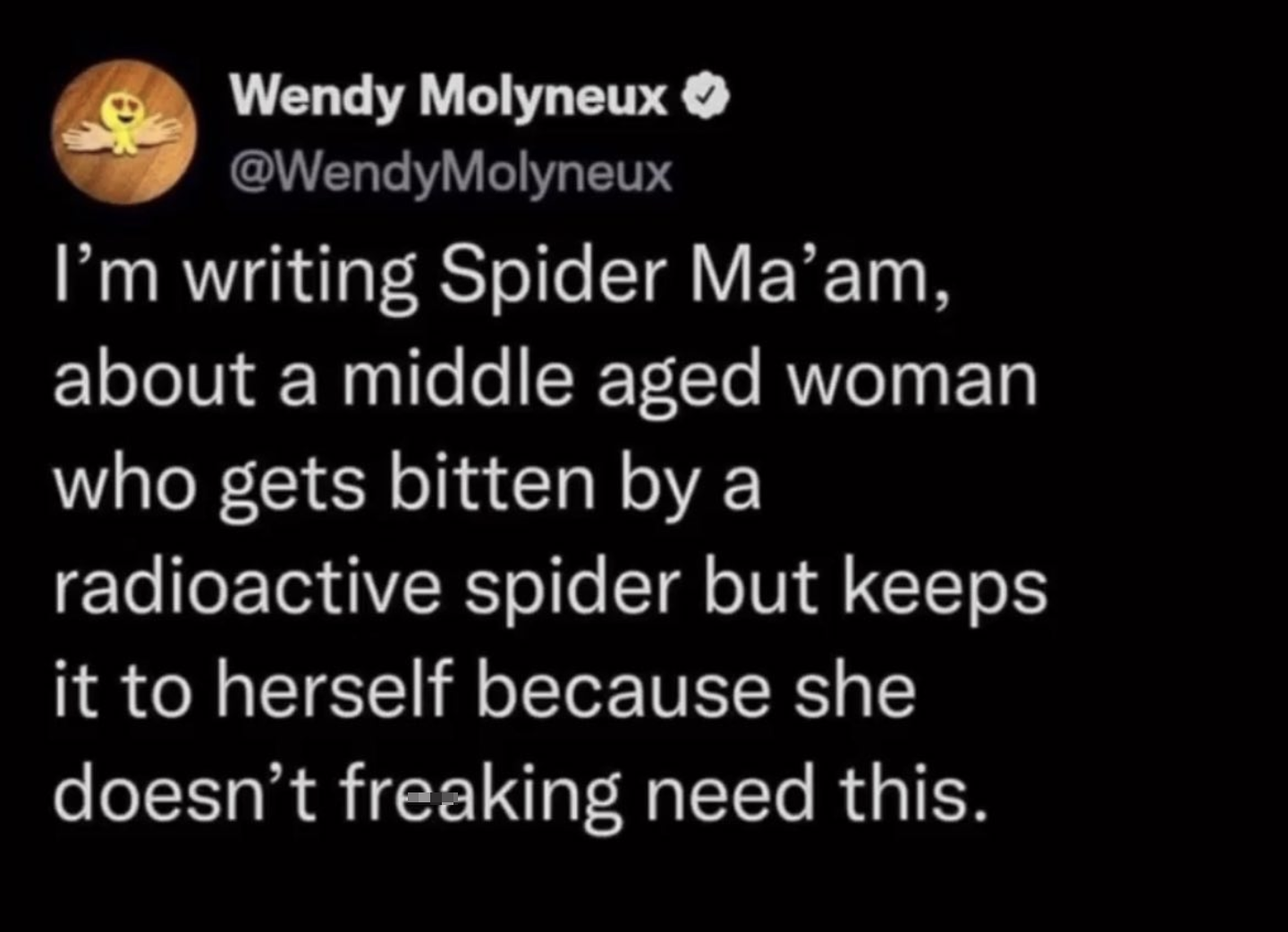 savage tweets of the week - peter schmidt wisconsin video - Wendy Molyneux I'm writing Spider Ma'am, about a middle aged woman who gets bitten by a radioactive spider but keeps it to herself because she doesn't freaking need this.
