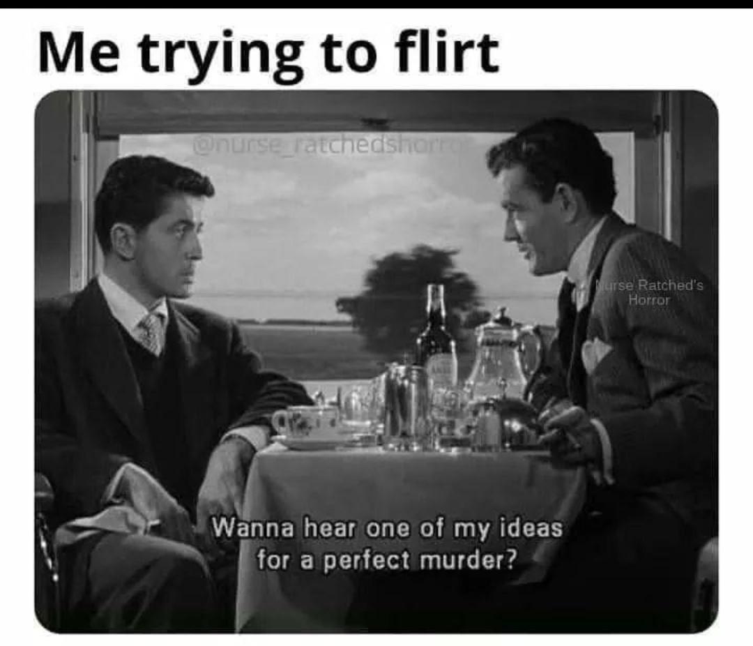 funny pics and memes - strangers on a train film - Me trying to flirt Wanna hear one of my ideas for a perfect murder? Murse Ratched's Horror