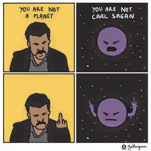 funny pics and memes - neil degrasse tyson pluto - You Are Not A Planet You Are Not Carl Sagan Sallesgram