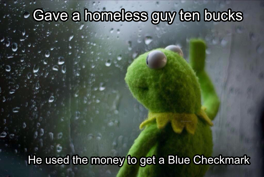 monday morning randomness - fauna - Gave a homeless guy ten bucks He used the money to get a Blue Checkmark