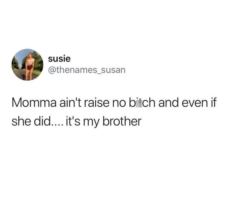 funny tweets - easy first child meme - susie Momma ain't raise no bitch and even if she did.... it's my brother