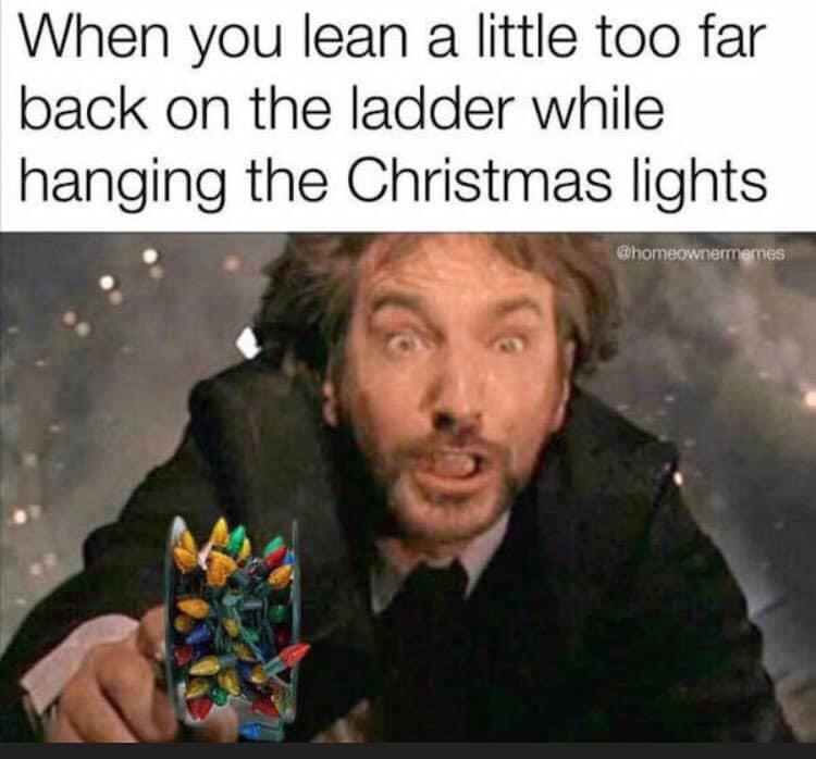 funny memes - - - When you lean a little too far back on the ladder while hanging the Christmas lights