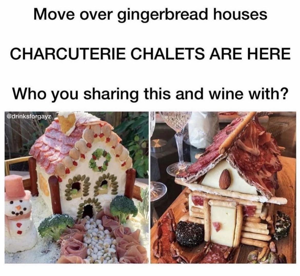 funny memes - charcuterie chalet - Move over gingerbread houses Charcuterie Chalets Are Here Who you sharing this and wine with? 17