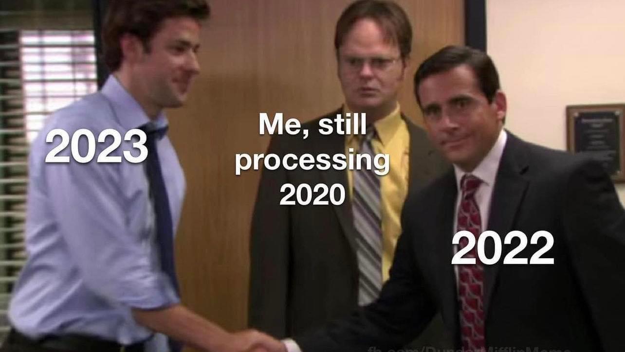 fresh memes - 2023 Me, still processing 2020 fl omill 2022 under difflichiome