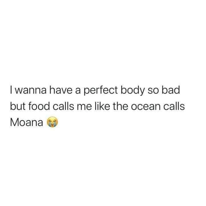 fresh memes - wanna have a perfect body meme - I wanna have a perfect body so bad. but food calls me the ocean calls Moana