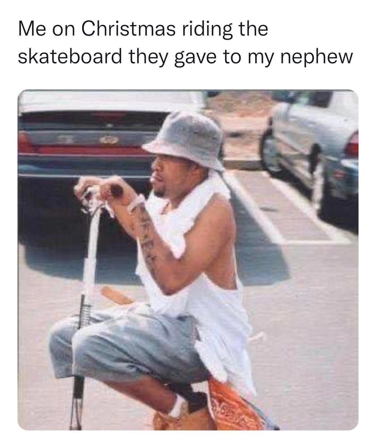 monday morning randomness memes - photo caption - Me on Christmas riding the skateboard they gave to my nephew 823