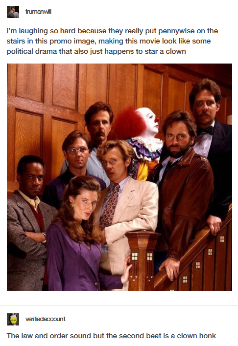 monday morning randomness memes - trumanwill i'm laughing so hard because they really put pennywise on the stairs in this promo image, making this movie look some political drama that also just happens to star a clown verifiedaccount 11 The law and order 