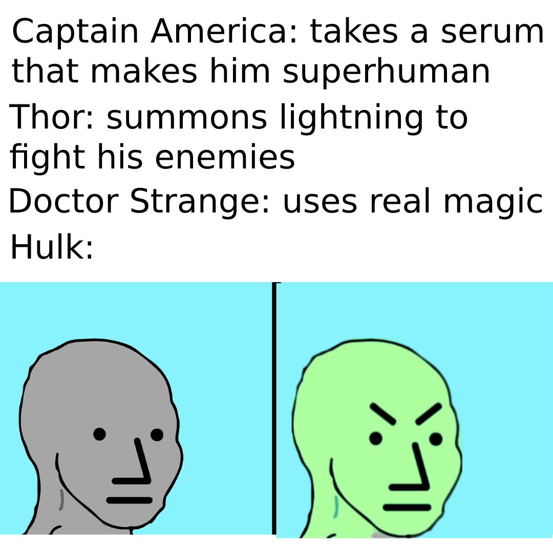 monday morning randomness memes - human behavior - Captain America takes a serum that makes him superhuman Thor summons lightning to fight his enemies Doctor Strange uses real magic Hulk