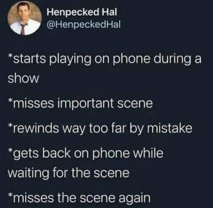 savage tweets - if you had to go into battle - Henpecked Hal Hal starts playing on phone during a show misses important scene rewinds way too far by mistake gets back on phone while waiting for the scene misses the scene again