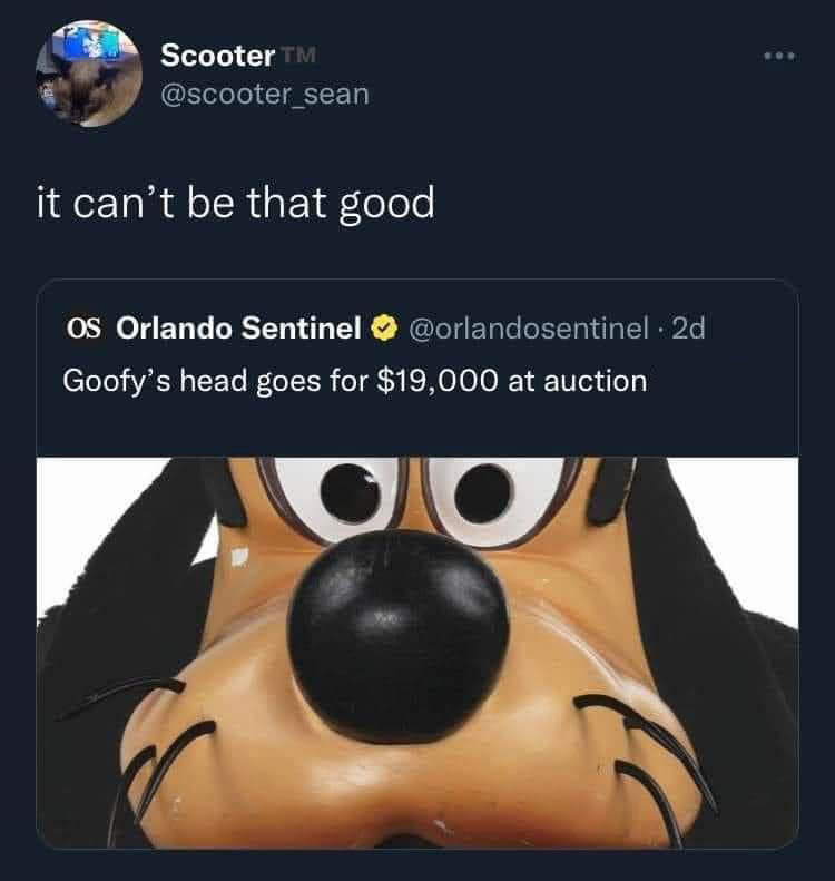 savage tweets - goofy's head auction - Scooter M it can't be that good Os Orlando Sentinel Goofy's head goes for $19,000 at auction Co . 2d
