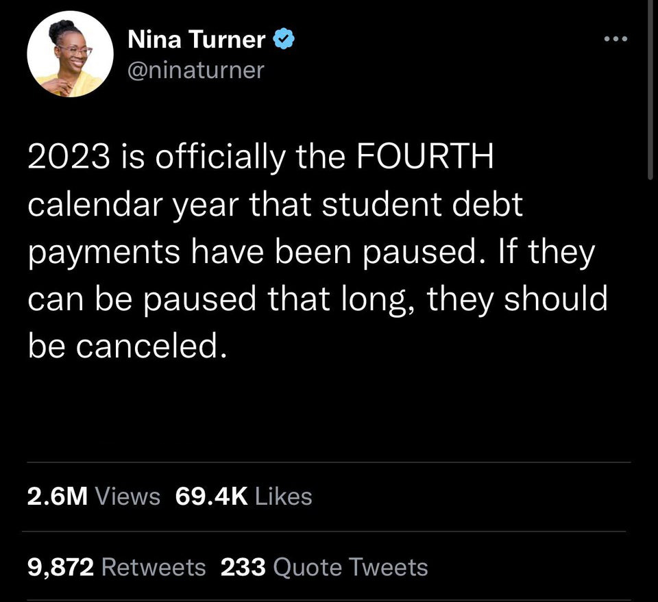 savage tweets - screenshot - Nina Turner 2023 is officially the Fourth calendar year that student debt payments have been paused. If they can be paused that long, they should be canceled. 2.6M Views 9,872 233 Quote Tweets
