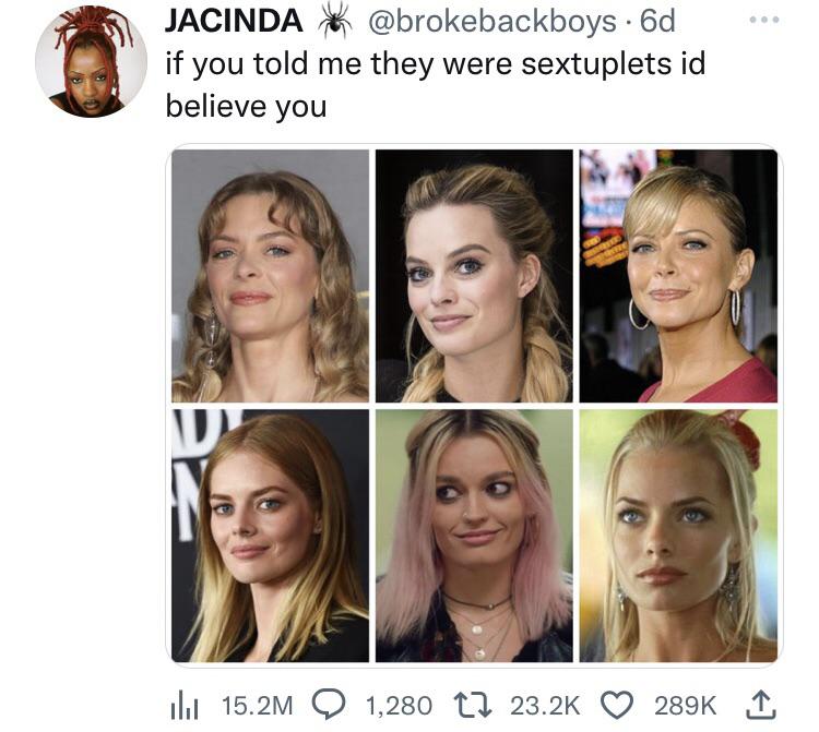 savage tweets - margot robbie multiverse - Jacinda .6d if you told me they were sextuplets id believe you ... il 15.2M 1,280 1