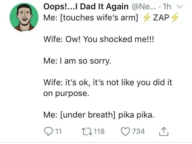 savage tweets - document - Oops!...I Dad It Again .... 1h Me touches wife's arm Zap 4 Wife Ow! You shocked me!!! Me I am so sorry. Wife it's ok, it's not you did it on purpose. Me under breath pika pika. Q11 118 734