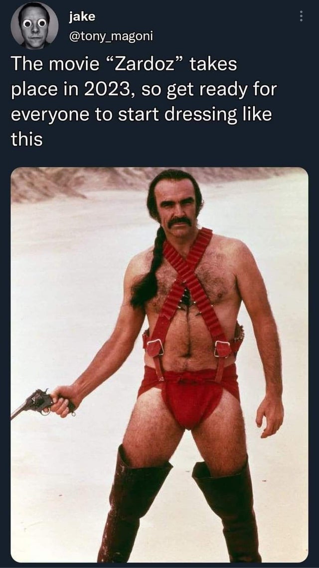 savage tweets - Zardoz - jake The movie "Zardoz takes place in 2023, so get ready for everyone to start dressing this
