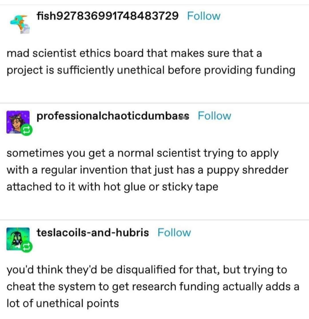 monday morning randomness - mad scientist - fish927836991748483729 mad scientist ethics board that makes sure that a project is sufficiently unethical before providing funding professionalchaoticdumbass sometimes you get a normal scientist trying to apply