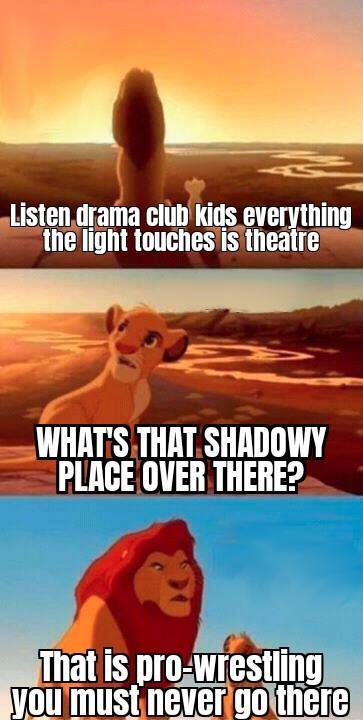 monday morning randomness - best florida memes - Listen drama club kids everything the light touches is theatre What'S That Shadowy Place Over There? That is prowrestling you must never go there