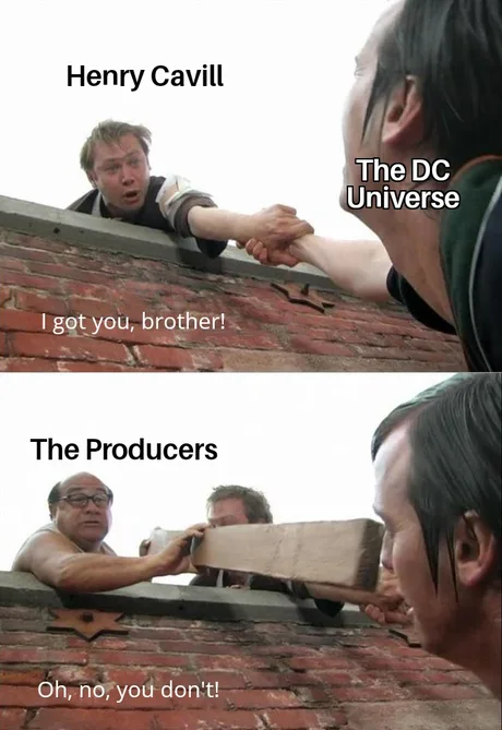 monday morning randomness - got you brother meme template - Henry Cavill I got you, brother! The Producers Oh, no, you don't! The Dc Universe