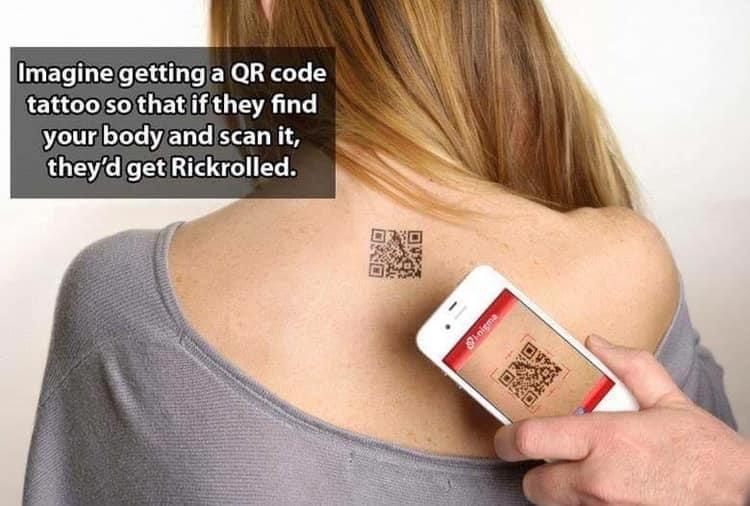 monday morning randomness - rick astley qr code tattoo - Imagine getting a Qr code tattoo so that if they find your body and scan it, they'd get Rickrolled. inigma
