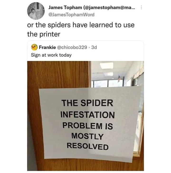 monday morning randomness - angle - James Topham ... or the spiders have learned to use the printer Frankie 3d Sign at work today . The Spider Infestation Problem Is Mostly Resolved