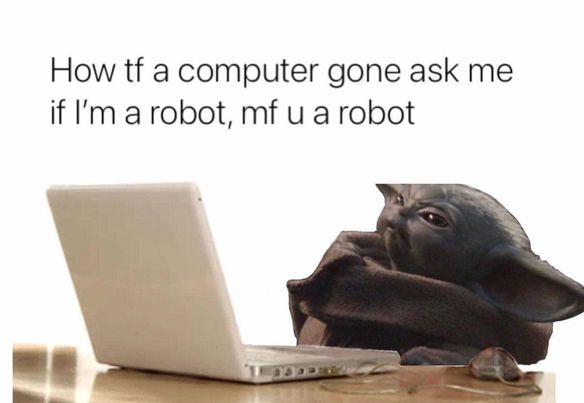 Gaming memes - internet - How tf a computer gone ask me if I'm a robot, mf u a robot Des