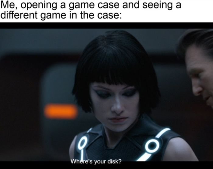Gaming memes - photo caption - Me, opening a game case and seeing a different game in the case 9 Where's your disk? O