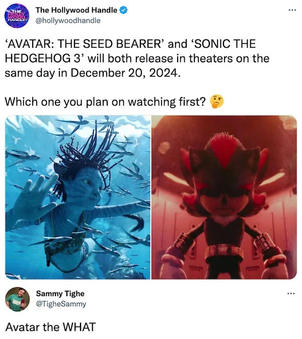 Gaming memes - Avatar - The Hollywood Handle 'Avatar The Seed Bearer' and 'Sonic The Hedgehog 3' will both release in theaters on the same day in . Which one you plan on watching first? Sammy Tighe Avatar the What ... ...