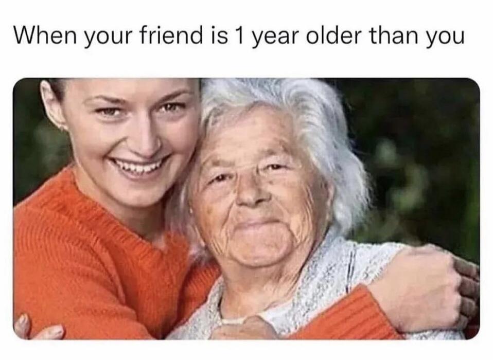 dank memes --  your friend is 1 year older than you - When your friend is 1 year older than you Tu