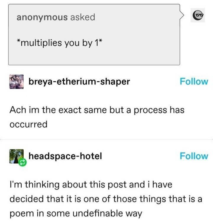 dank memes - document - anonymous asked multiplies you by 1 breyaetheriumshaper Ach im the exact same but a process has occurred headspacehotel I'm thinking about this post and i have decided that it is one of those things that is a poem in some undefinab