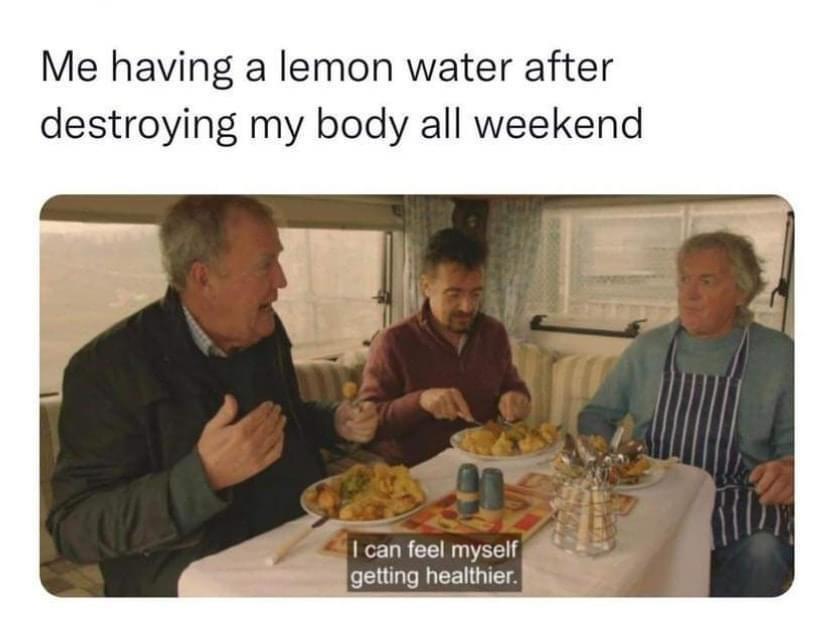 dank memes - meal - Me having destroying a lemon water after my body all weekend I can feel myself getting healthier.