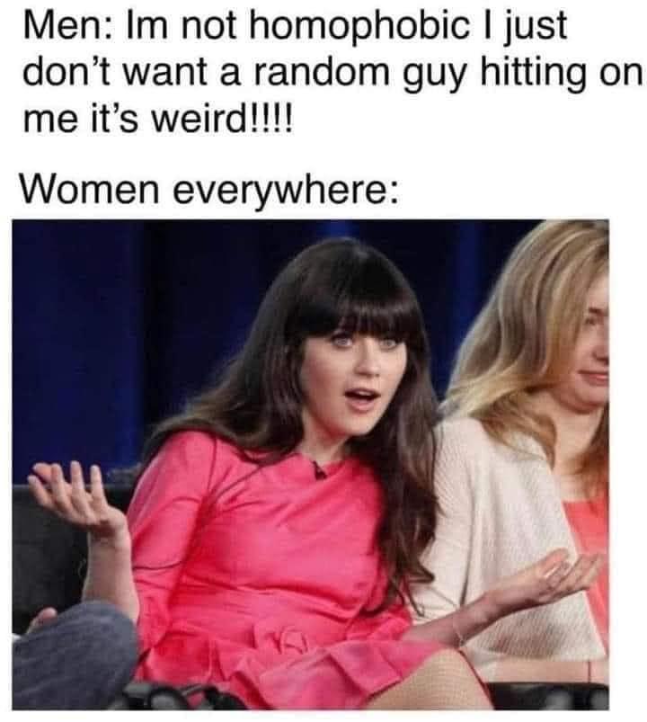 dank memes - random memes girl - Men Im not homophobic I just don't want a random guy hitting on me it's weird!!!! Women everywhere