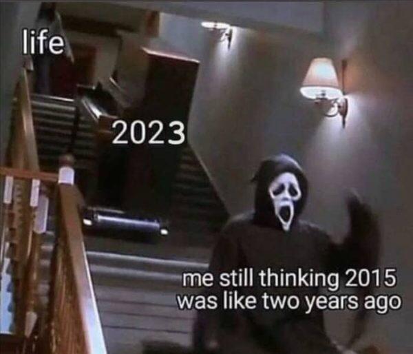 dank memes - ghost face running - life 2023 me still thinking 2015 was two years ago