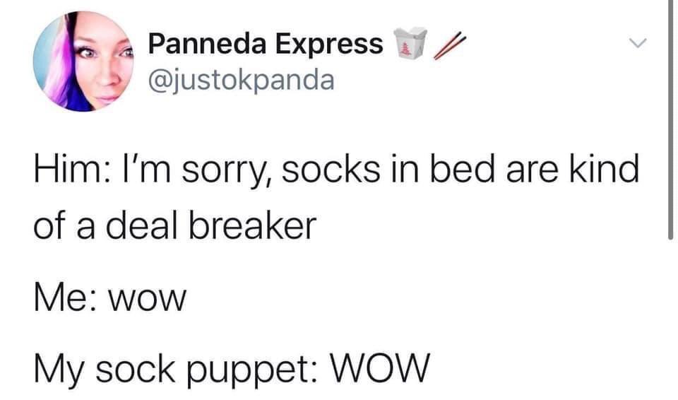 savage tweets - F Him I'm sorry, socks in bed are kind of a deal breaker Me wow My sock puppet Wow Panneda Express