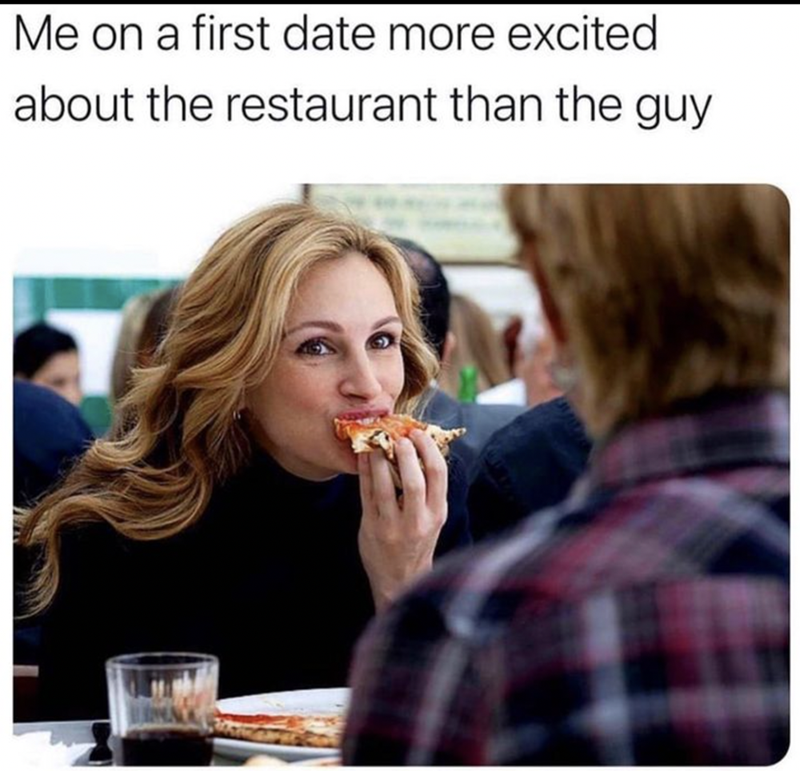 Fresh Pics And Memes - Me on a first date more excited about the restaurant than the guy