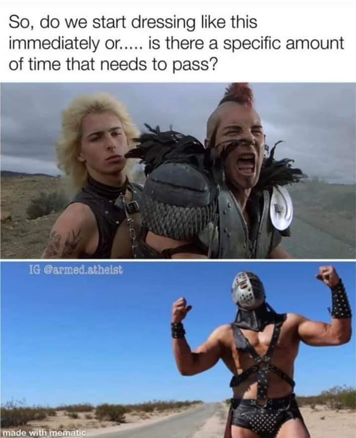 funny memes - mad max covid meme - So, do we start dressing this immediately or..... is there a specific amount of time that needs to pass? Ig .atheist made with mematic