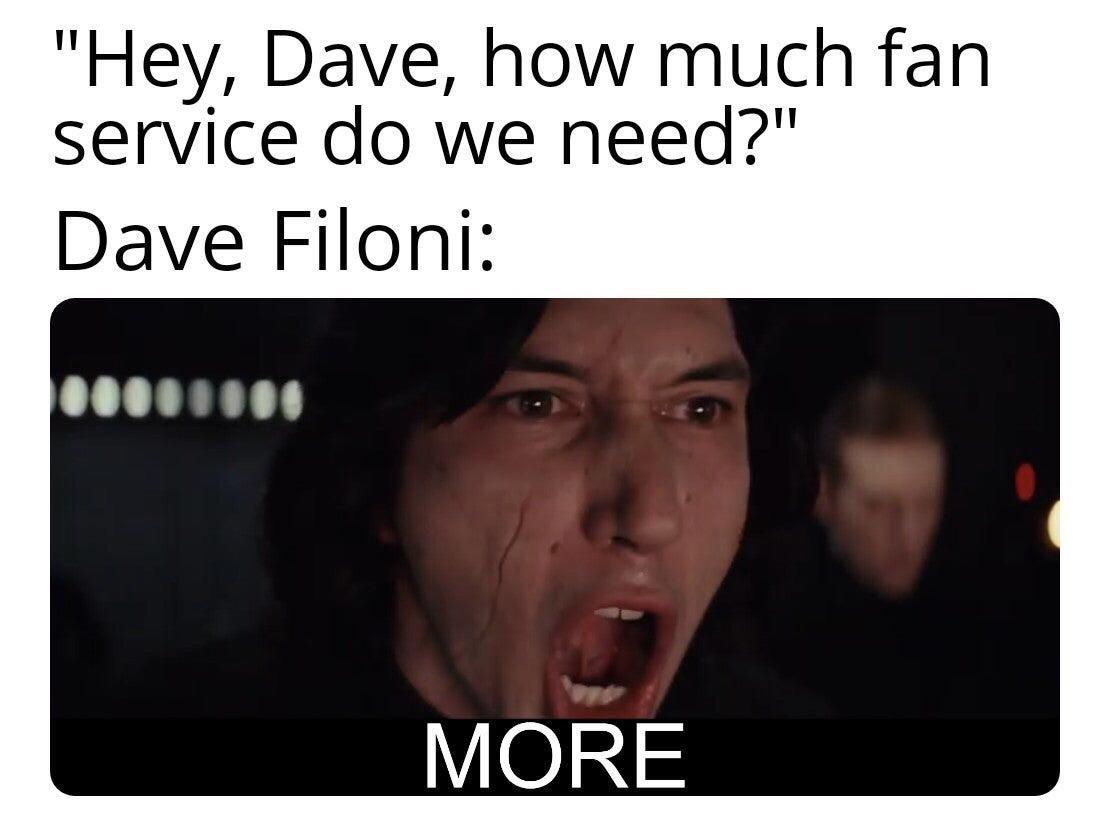 funny memes - facial expression - "Hey, Dave, how much fan service do we need?" Dave Filoni More